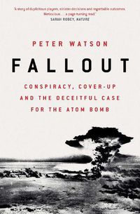 Cover image for Fallout: Conspiracy, Cover-Up and the Deceitful Case for the Atom Bomb