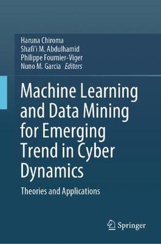 Cover image for Machine Learning and Data Mining for Emerging Trend in Cyber Dynamics: Theories and Applications