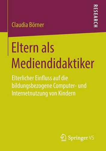 Cover image for Eltern als Mediendidaktiker: Elterlicher Einfluss auf die bildungsbezogene Computer- und Internetnutzung von Kindern