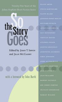 Cover image for So the Story Goes: Twenty-five Years of the Johns Hopkins Short Fiction Series