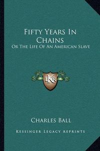 Cover image for Fifty Years in Chains: Or the Life of an American Slave