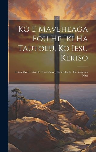 Cover image for Ko E Maveheaga Fou He Iki Ha Tautolu, Ko Iesu Keriso