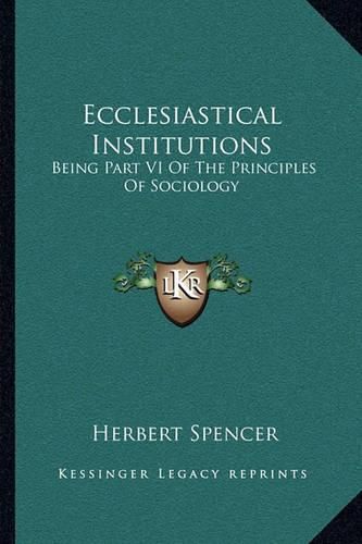 Cover image for Ecclesiastical Institutions: Being Part VI of the Principles of Sociology