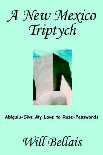 Cover image for A New Mexico Triptych: Abiquiu-Give My Love to Rose-Passwords