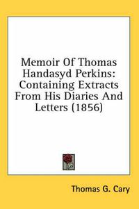 Cover image for Memoir of Thomas Handasyd Perkins: Containing Extracts from His Diaries and Letters (1856)