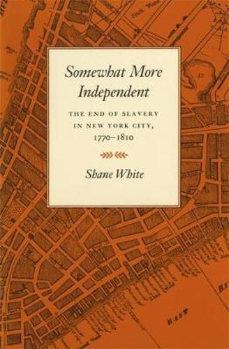 Cover image for Somewhat More Independent: The End of Slavery in New York City, 1770-1810