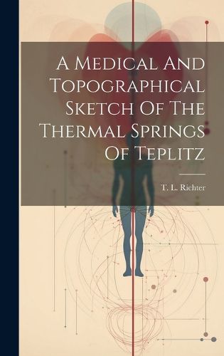 Cover image for A Medical And Topographical Sketch Of The Thermal Springs Of Teplitz