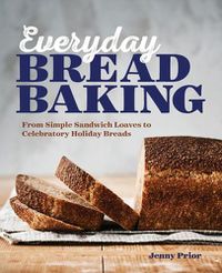 Cover image for Everyday Bread Baking: From Simple Sandwich Loaves to Celebratory Holiday Breads