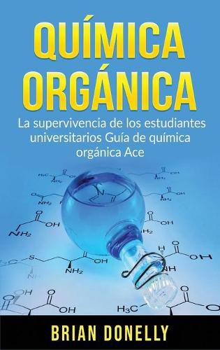 Cover image for Quimica Organica: La Supervivencia de los Estudiantes Universitarios Guia de Quimica Organica Ace