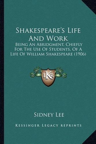 Shakespeare's Life and Work Shakespeare's Life and Work: Being an Abridgment, Chiefly for the Use of Students, of a Lbeing an Abridgment, Chiefly for the Use of Students, of a Life of William Shakespeare (1906) Ife of William Shakespeare (1906)