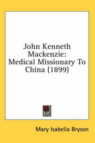 John Kenneth MacKenzie: Medical Missionary to China (1899)