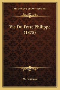 Cover image for Vie Du Frere Philippe (1875)