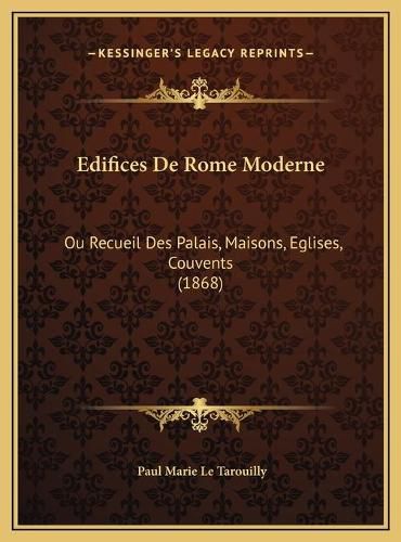 Edifices de Rome Moderne Edifices de Rome Moderne: Ou Recueil Des Palais, Maisons, Eglises, Couvents (1868) Ou Recueil Des Palais, Maisons, Eglises, Couvents (1868)