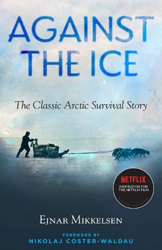 Cover image for Against The Ice: The Classic Arctic Survival Story