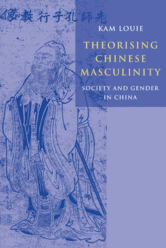 Cover image for Theorising Chinese Masculinity: Society and Gender in China