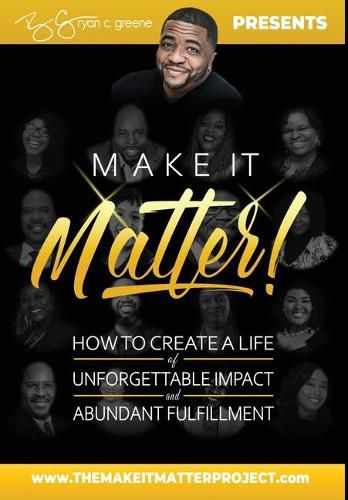 Cover image for Make It Matter!: How to Create A Life Of Unforgettable Impact & Abundant Fulfillment