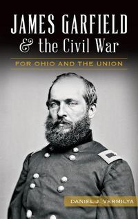 Cover image for James Garfield and the Civil War: For Ohio and the Union