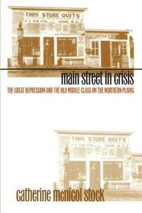 Cover image for Main Street in Crisis: The Great Depression and the Old Middle Class on the Northern Plains