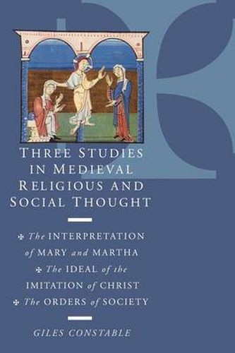 Three Studies in Medieval Religious and Social Thought: The Interpretation of Mary and Martha, the Ideal of the Imitation of Christ, the Orders of Society