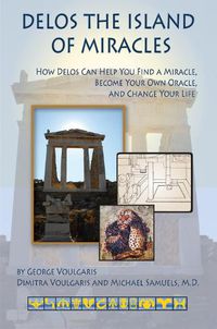 Cover image for Delos the Island of Miracles: How Delos Can Help You Find a Miracle, Become Your Own Oracle, and Change Your Life