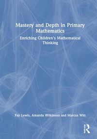 Cover image for Mastery and Depth in Primary Mathematics: Enriching Children's Mathematical Thinking