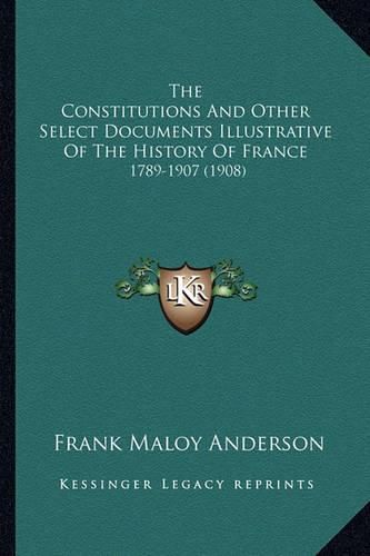 The Constitutions and Other Select Documents Illustrative of the History of France: 1789-1907 (1908)