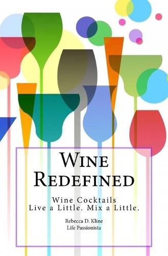 Wine Redefined: Wine Cocktails. Live a Little. Mix a Little