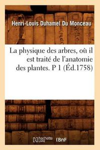 Cover image for La Physique Des Arbres, Ou Il Est Traite de l'Anatomie Des Plantes. P 1 (Ed.1758)