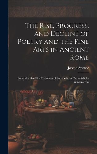 Cover image for The Rise, Progress, and Decline of Poetry and the Fine Arts in Ancient Rome