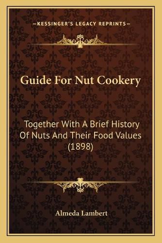 Cover image for Guide for Nut Cookery: Together with a Brief History of Nuts and Their Food Values (1898)