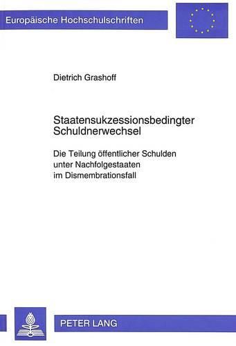 Cover image for Staatensukzessionsbedingter Schuldnerwechsel: Die Teilung Oeffentlicher Schulden Unter Nachfolgestaaten Im Dismembrationsfall