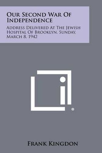 Our Second War of Independence: Address Delivered at the Jewish Hospital of Brooklyn, Sunday, March 8, 1942