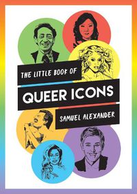 Cover image for The Little Book of Queer Icons: The Inspiring True Stories Behind Groundbreaking LGBTQ+ Icons