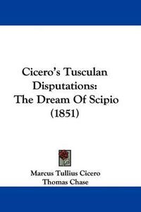 Cover image for Cicero's Tusculan Disputations: The Dream of Scipio (1851)