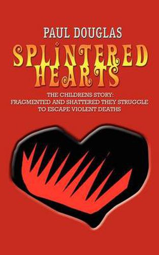 Splintered Hearts: The Childrens Story: Fragmented and Shattered They Struggle to Escape Violent Deaths