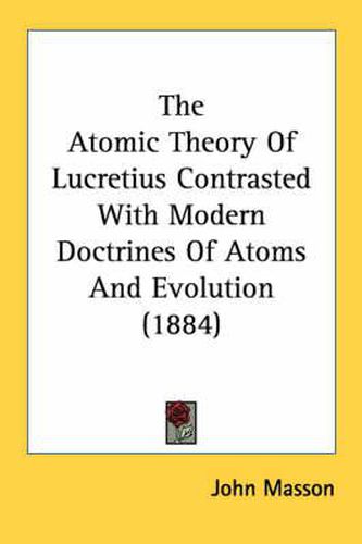 Cover image for The Atomic Theory of Lucretius Contrasted with Modern Doctrines of Atoms and Evolution (1884)