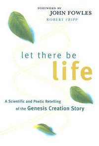 Cover image for Let There Be Life: A Scientific and Poetic Retelling of the Genesis Creation Story