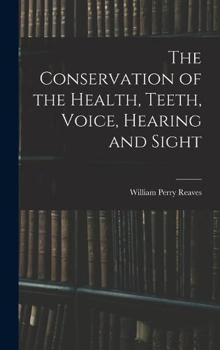 The Conservation of the Health, Teeth, Voice, Hearing and Sight