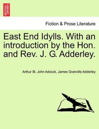 Cover image for East End Idylls. with an Introduction by the Hon. and REV. J. G. Adderley.