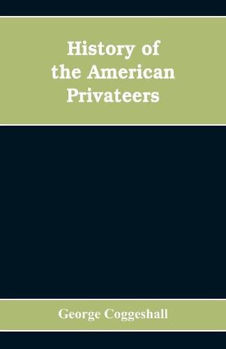 History of the American privateers, and letters-of-marque, during our war with England in the years 1812, '13 and '14