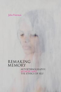 Cover image for Remaking Memory: Autoethnography, Memoir and the Ethics of Self
