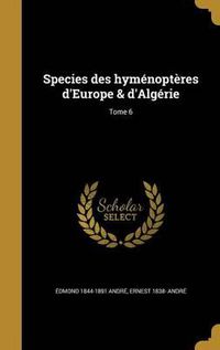 Cover image for Species Des Hymenopteres D'Europe & D'Algerie; Tome 6