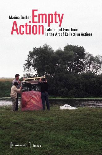 Cover image for Empty Action - Labour and Free Time in the Art of Collective Actions