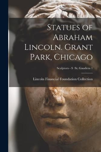 Cover image for Statues of Abraham Lincoln. Grant Park, Chicago; Sculptors - S St. Gaudens 1