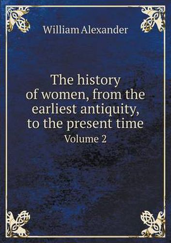 The history of women, from the earliest antiquity, to the present time Volume 2