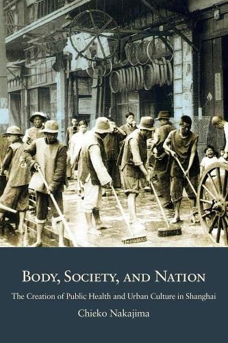 Cover image for Body, Society, and Nation: The Creation of Public Health and Urban Culture in Shanghai