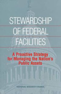 Cover image for Stewardship of Federal Facilities: A Proactive Strategy for Managing the Nation's Public Assets