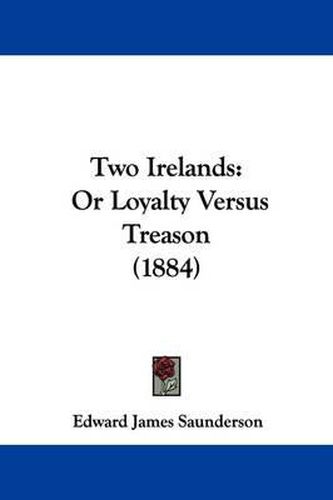 Cover image for Two Irelands: Or Loyalty Versus Treason (1884)