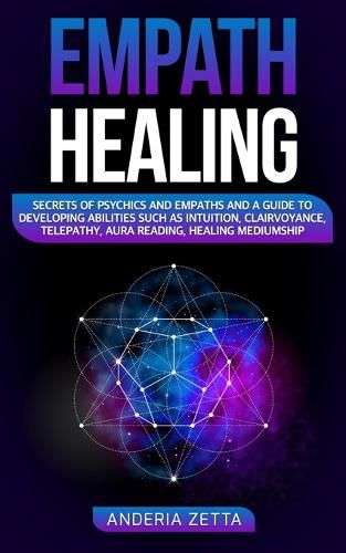 Cover image for Empath Healing: Secrets of Psychics and Empaths and a Guide to Developing Abilities Such as Intuition, Clairvoyance, Telepathy, Aura Reading, Healing Mediumship