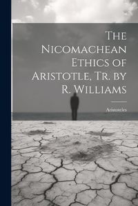 Cover image for The Nicomachean Ethics of Aristotle, Tr. by R. Williams